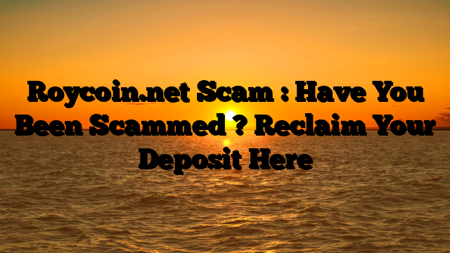 Roycoin.net Scam : Have You Been Scammed ? Reclaim Your Deposit Here