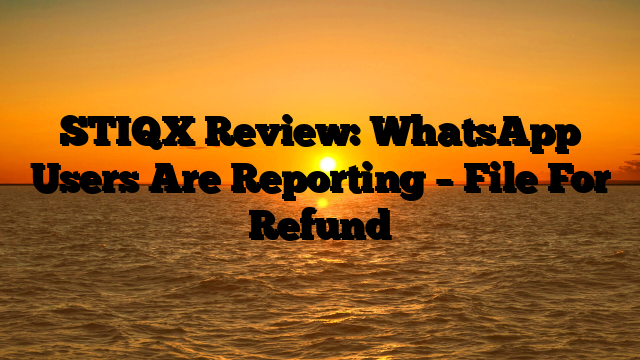 STIQX Review: WhatsApp Users Are Reporting – File For Refund