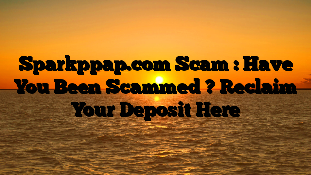 Sparkppap.com Scam : Have You Been Scammed ? Reclaim Your Deposit Here