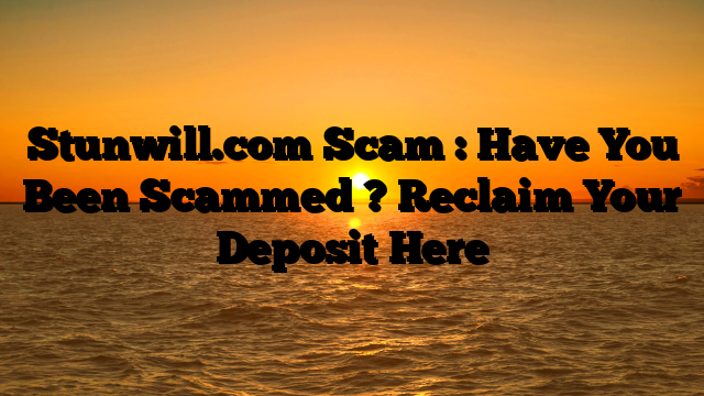 Stunwill.com Scam : Have You Been Scammed ? Reclaim Your Deposit Here