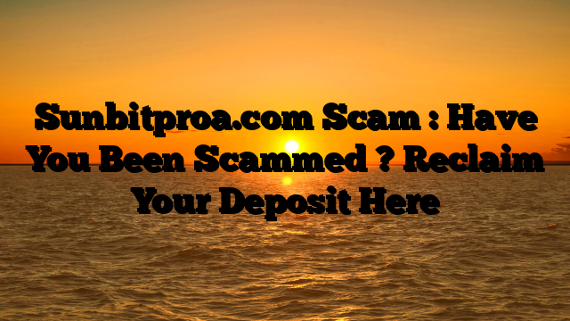 Sunbitproa.com Scam : Have You Been Scammed ? Reclaim Your Deposit Here