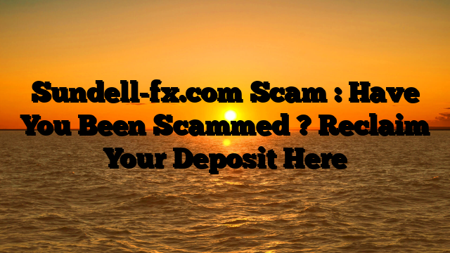 Sundell-fx.com Scam : Have You Been Scammed ? Reclaim Your Deposit Here