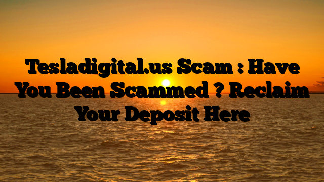Tesladigital.us Scam : Have You Been Scammed ? Reclaim Your Deposit Here