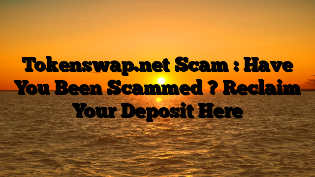 Tokenswap.net Scam : Have You Been Scammed ? Reclaim Your Deposit Here