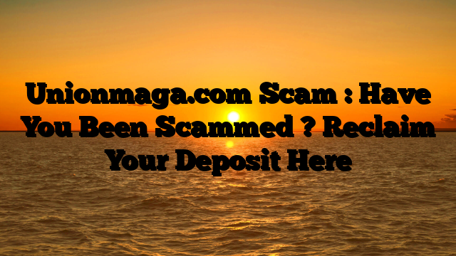 Unionmaga.com Scam : Have You Been Scammed ? Reclaim Your Deposit Here