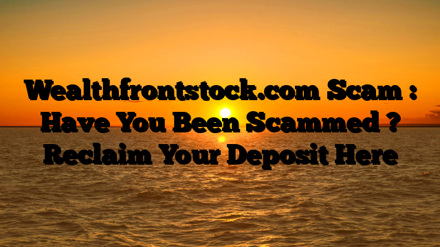 Wealthfrontstock.com Scam : Have You Been Scammed ? Reclaim Your Deposit Here