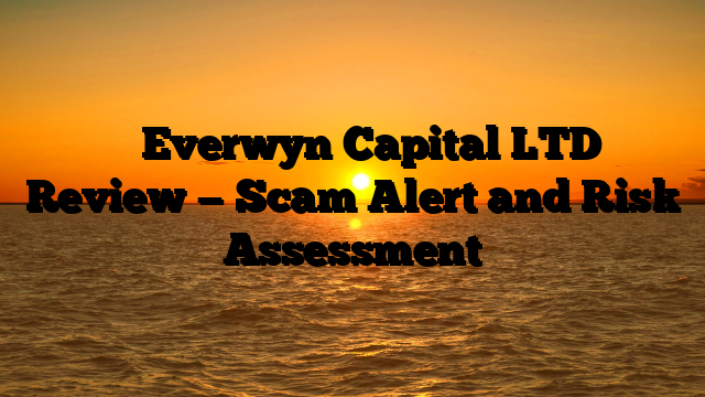 ⚠️ Everwyn Capital LTD Review — Scam Alert and  Risk Assessment