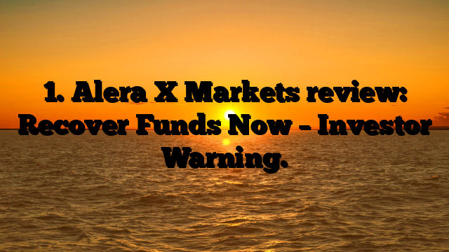 1. Alera X Markets review: Recover Funds Now – Investor Warning.