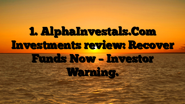 1. AlphaInvestals.Com Investments review: Recover Funds Now – Investor Warning.