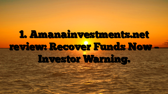 1. Amanainvestments.net review: Recover Funds Now – Investor Warning.