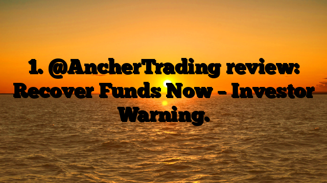 1. @AncherTrading review: Recover Funds Now – Investor Warning.