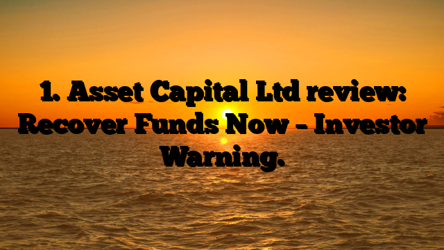 1. Asset Capital Ltd review: Recover Funds Now – Investor Warning.