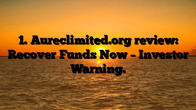 1. Aureclimited.org review: Recover Funds Now – Investor Warning.