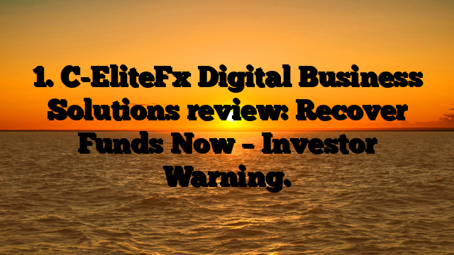 1. C-EliteFx Digital Business Solutions review: Recover Funds Now – Investor Warning.