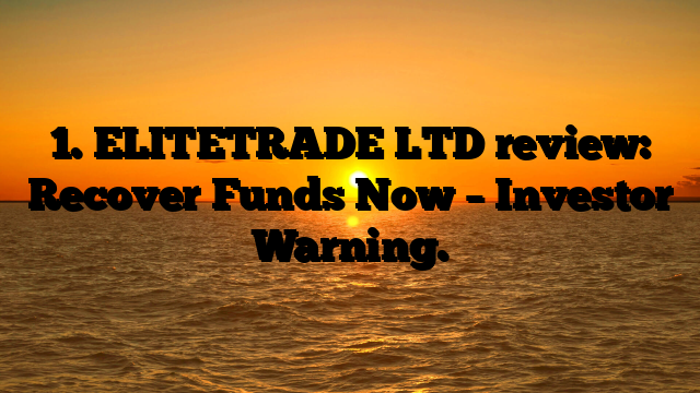 1. ELITETRADE LTD review: Recover Funds Now – Investor Warning.