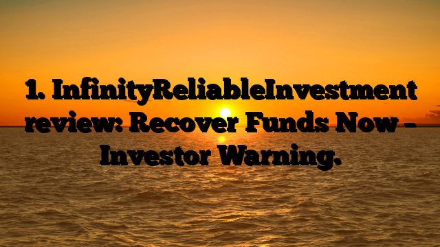 1. InfinityReliableInvestment review: Recover Funds Now – Investor Warning.