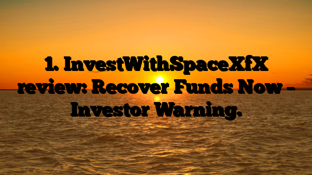 1. InvestWithSpaceXfX review: Recover Funds Now – Investor Warning.