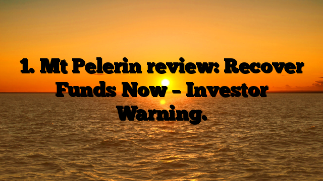 1. Mt Pelerin review: Recover Funds Now – Investor Warning.