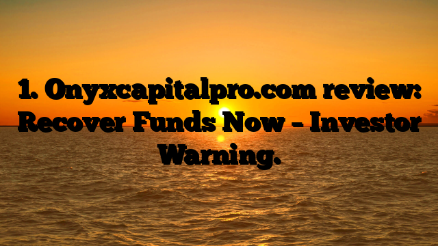 1. Onyxcapitalpro.com review: Recover Funds Now – Investor Warning.