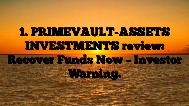 1. PRIMEVAULT-ASSETS INVESTMENTS review: Recover Funds Now – Investor Warning.