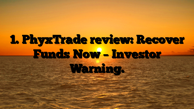 1. PhyxTrade review: Recover Funds Now – Investor Warning.