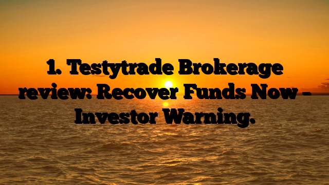 1. Testytrade Brokerage review: Recover Funds Now – Investor Warning.