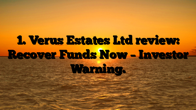 1. Verus Estates Ltd review: Recover Funds Now – Investor Warning.