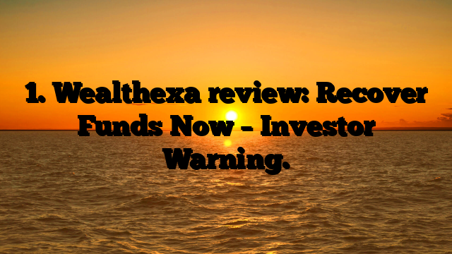 1. Wealthexa review: Recover Funds Now – Investor Warning.