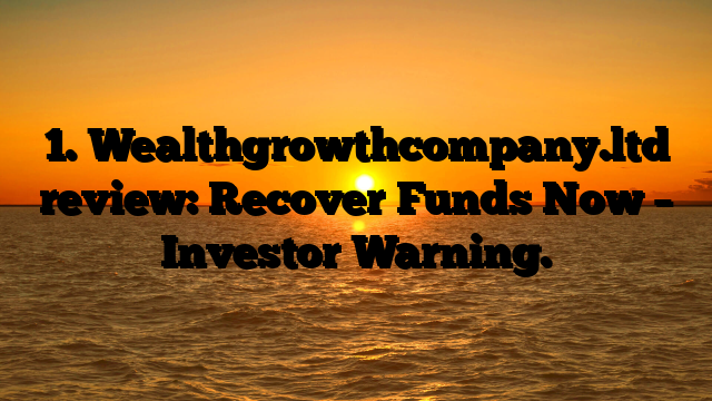 1. Wealthgrowthcompany.ltd review: Recover Funds Now – Investor Warning.