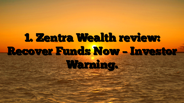 1. Zentra Wealth review: Recover Funds Now – Investor Warning.