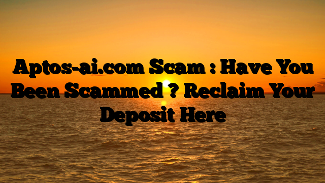 Aptos-ai.com Scam : Have You Been Scammed ? Reclaim Your Deposit Here