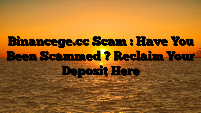 Binancege.cc Scam : Have You Been Scammed ? Reclaim Your Deposit Here