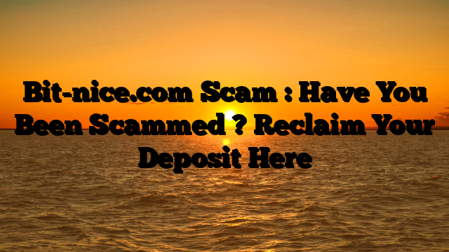 Bit-nice.com Scam : Have You Been Scammed ? Reclaim Your Deposit Here
