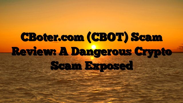 CBoter.com (CBOT) Scam Review: A Dangerous Crypto Scam Exposed