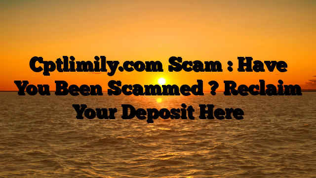 Cptlimily.com Scam : Have You Been Scammed ? Reclaim Your Deposit Here