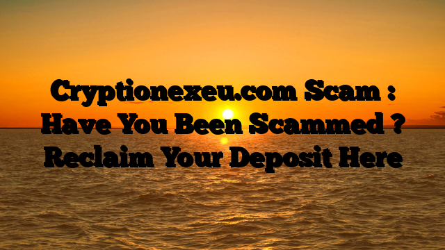Cryptionexeu.com Scam : Have You Been Scammed ? Reclaim Your Deposit Here