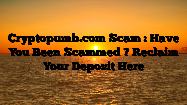 Cryptopumb.com Scam : Have You Been Scammed ? Reclaim Your Deposit Here