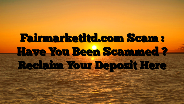 Fairmarketltd.com Scam : Have You Been Scammed ? Reclaim Your Deposit Here