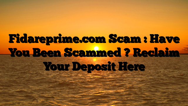 Fidareprime.com Scam : Have You Been Scammed ? Reclaim Your Deposit Here