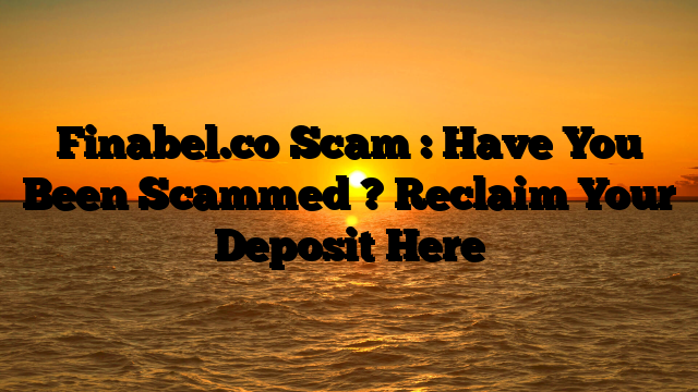 Finabel.co Scam : Have You Been Scammed ? Reclaim Your Deposit Here