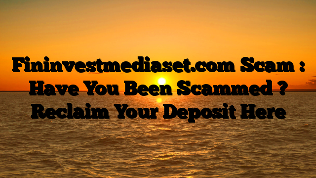 Fininvestmediaset.com Scam : Have You Been Scammed ? Reclaim Your Deposit Here