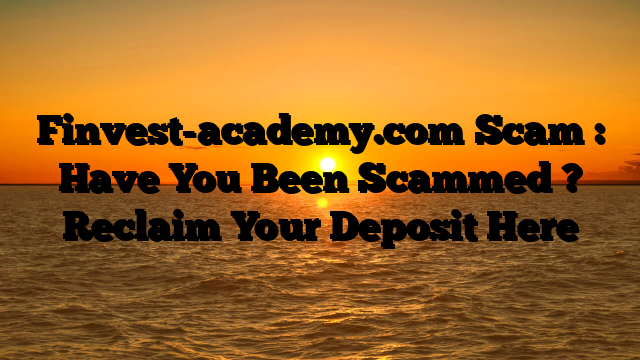 Finvest-academy.com Scam : Have You Been Scammed ? Reclaim Your Deposit Here