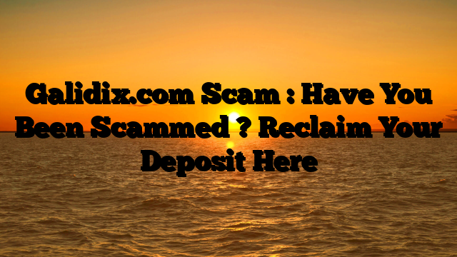 Galidix.com Scam : Have You Been Scammed ? Reclaim Your Deposit Here