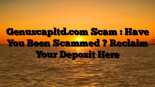 Genuscapltd.com Scam : Have You Been Scammed ? Reclaim Your Deposit Here