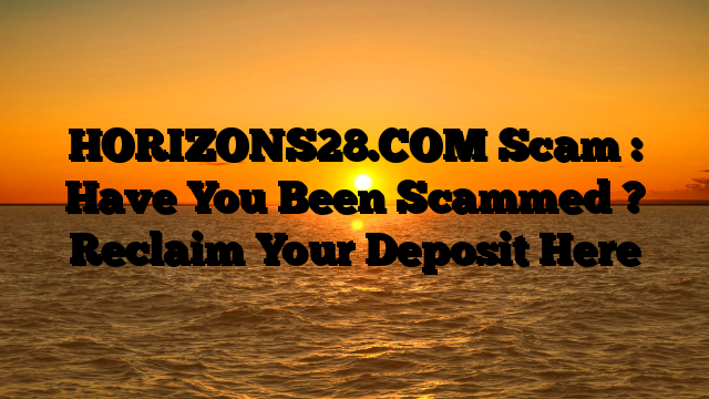 HORIZONS28.COM Scam : Have You Been Scammed ? Reclaim Your Deposit Here