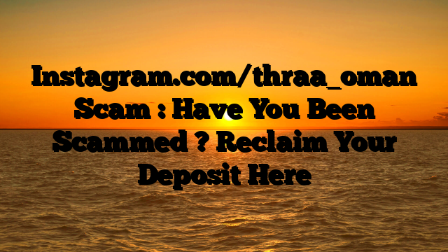 Instagram.com/thraa_oman Scam : Have You Been Scammed ? Reclaim Your Deposit Here