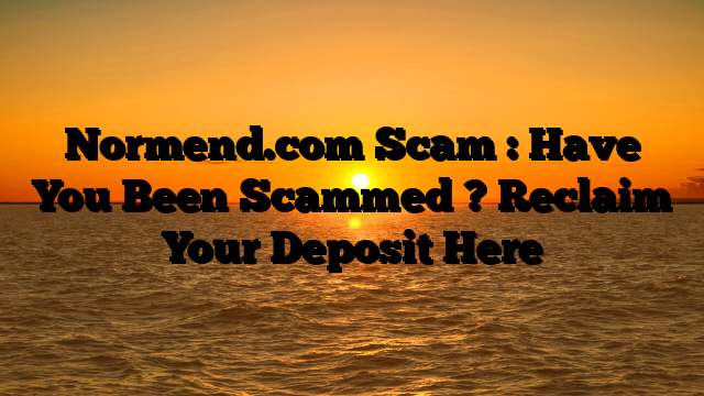 Normend.com Scam : Have You Been Scammed ? Reclaim Your Deposit Here