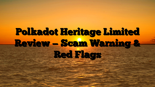 Polkadot Heritage Limited Review — Scam Warning & Red Flags