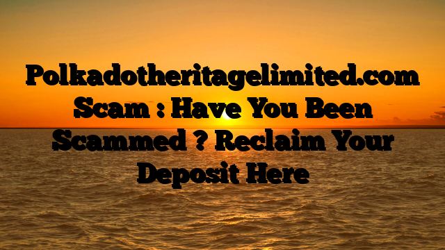 Polkadotheritagelimited.com Scam : Have You Been Scammed ? Reclaim Your Deposit Here