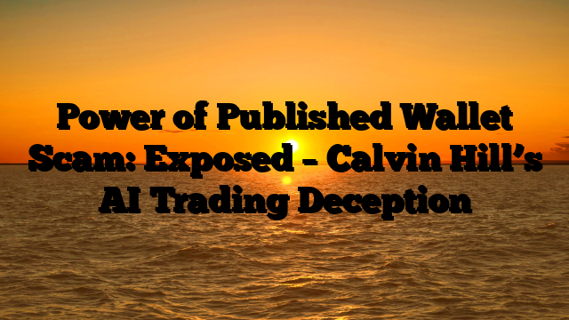 Power of Published Wallet Scam: Exposed – Calvin Hill’s AI Trading Deception